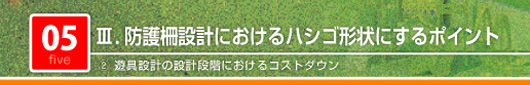 防護柵設計におけるハシゴ形状にするポイント　遊具設計の設計段階におけるコストダウン