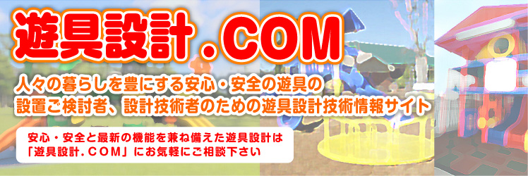 遊具設計.COM 人々の暮らしを豊かにする安心・安全の遊具の設置ご検討者、設計技術者のための遊具設計技術情報サイト